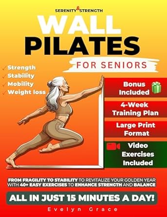 Transform Your Golden Years: A Comprehensive Review of ‘Serenity & Strength: Wall Pilates for Seniors – From Fragility to Stability – Revitalize Your Golden Years with 40+ Easy Exercises to Enhance Strength and Balance – All in Just 15 Minutes a Day!’