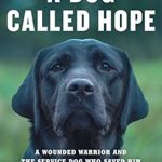 An Inspiring Journey of Healing: A Dog Called Hope: A Wounded Warrior and the Service Dog Who Saved Him An Inspiring Journey of Healing: A Dog Called Hope: A Wounded Warrior and the Service Dog Who Saved Him