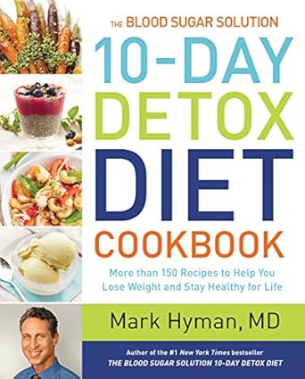 Transform Your Health: A Comprehensive Review of The Blood Sugar Solution 10-Day Detox Diet Cookbook: More than 150 Recipes to Help You Lose Weight and Stay Healthy for Life (The Dr. Mark Hyman Library Book 4)