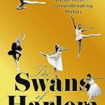 Discover the Inspiring Journey of Resilience: The Swans of Harlem: Five Black Ballerinas, Fifty Years of Sisterhood, and Their Reclamation of a Groundbreaking History