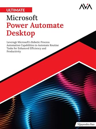 Unlock Your Productivity Potential: A Comprehensive Review of Ultimate Microsoft Power Automate Desktop: Leverage Microsoft’s Robotic Process Automation Capabilities to Automate Routine Tasks for Enhanced Efficiency and Productivity (English Edition)