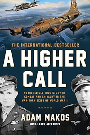 Discover the Heroic Tale of Valor: A Higher Call: An Incredible True Story of Combat and Chivalry in the War-Torn Skies of World War II