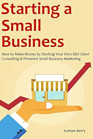 Essential Guide for Entrepreneurs: STARTING A SMALL BUSINESS: How to Make Money by Starting Your Own SEO Client Consulting & Pinterest Small Business Marketing from Amazon