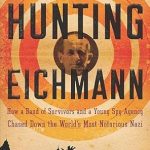 An Unforgettable Tale of Justice: Hunting Eichmann: How a Band of Survivors and a Young Spy Agency Chased Down the World’s Most Notorious Nazi