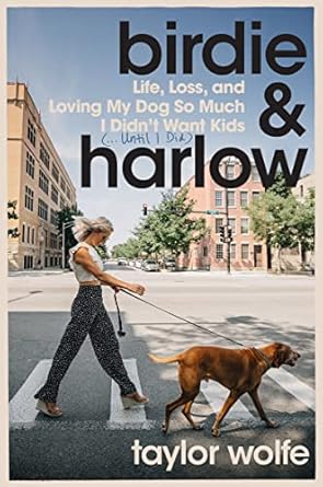 Heartfelt Journey Through Grief and Love: Birdie & Harlow: Life, Loss, and Loving My Dog So Much I Didn’t Want Kids (…Until I Did)