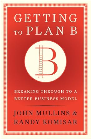 Transform Your Business Strategy: A Comprehensive Review of ‘Getting to Plan B: Breaking Through to a Better Business Model’