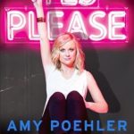 Discover the Hilarious Truths of Life: A Review of ‘Yes Please’ by Amy Poehler