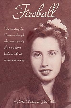 An Inspiring Journey of Resilience: Fireball: The True Story of a Tennessee Plow Girl Who Survived Poverty, Abuse, and Eleven Husbands with Wit, Wisdom, and Tenacity
