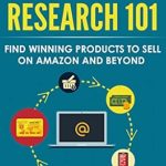 Unveiling the Secrets of Successful Selling: A Comprehensive Review of ‘Product Research 101: Find Winning Products to Sell on Amazon and Beyond’