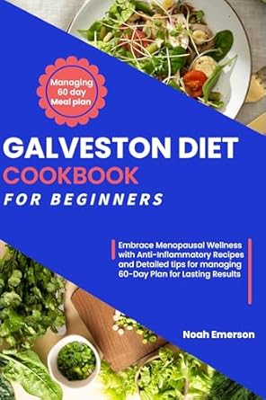 Unlock Menopausal Wellness: A Comprehensive Review of the Galveston Diet Cookbook For Beginners – Embrace Menopausal Wellness with Anti-Inflammatory Recipes and Detailed Tips for Managing a 60-Day Plan for Lasting Results