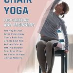 Discover the Secrets to Pain Relief: Chair Yoga For Seniors And Beginners: You May Be Just Seven Poses Away From A Pain-Free Life. No Back Pain, No Knee Pain, No Arthritis-Related Pain, Even … Mobility (Fitness for Senior People)