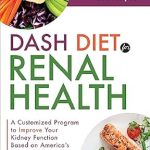 Discover the Benefits: DASH Diet for Renal Health – A Customized Program to Improve Your Kidney Function Based on America’s Top Rated Diet from Amazon