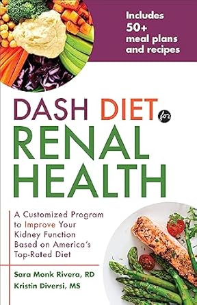 Discover the Benefits: DASH Diet for Renal Health – A Customized Program to Improve Your Kidney Function Based on America’s Top Rated Diet from Amazon
