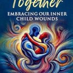 Discover the Transformative Power of Love: A Review of Healing Together: Embracing Our Inner Child Wounds – A Couples’ Guide to Cultivate a Healthy Relationship
