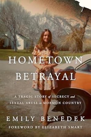 An Eye-Opening Read: Hometown Betrayal: A Tragic Story of Secrecy and Sexual Abuse in Mormon Country