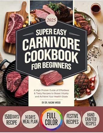 Discover the Secret to Effortless Health: A Comprehensive Review of the Super Easy Carnivore Diet Cookbook For Beginners: A High Protein Guide of Effortless & Tasty Recipes to Boost Vitality and Achieve Your Health Goals