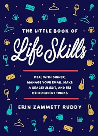 Unlock Everyday Mastery: A Comprehensive Review of The Little Book of Life Skills: Deal with Dinner, Manage Your Email, Make a Graceful Exit, and 152 Other Expert Tricks