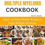 Transform Your Health with Delicious Recipes: MULTIPLE MYELOMA COOKBOOK – Quick and Easy Healthy Recipes to Fight Multiple Myeloma