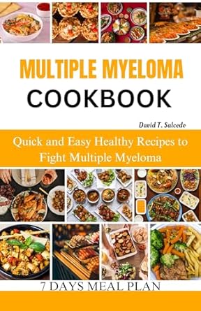 Transform Your Health with Delicious Recipes: MULTIPLE MYELOMA COOKBOOK – Quick and Easy Healthy Recipes to Fight Multiple Myeloma