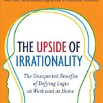 Discover the Hidden Insights: A Review of The Upside of Irrationality: The Unexpected Benefits of Defying Logic at Work and at Home Discover the Hidden Insights: A Review of The Upside of Irrationality: The Unexpected Benefits of Defying Logic at Work and at Home