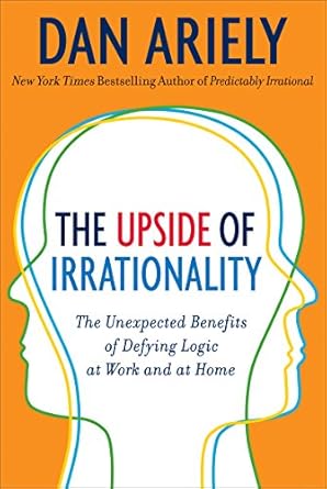 Discover the Hidden Insights: A Review of The Upside of Irrationality: The Unexpected Benefits of Defying Logic at Work and at Home