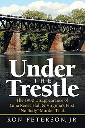 Unraveling the Mystery: A Gripping Review of Under the Trestle: The 1980 Disappearance of Gina Renee Hall & Virginia’s First “No Body” Murder Trial