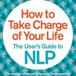Transform Your Mindset: A Comprehensive Review of How to Take Charge of Your Life: The User’s Guide to NLP Transform Your Mindset: A Comprehensive Review of How to Take Charge of Your Life: The User’s Guide to NLP