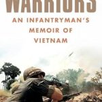 Unforgettable Insights Await: Warriors: An Infantryman’s Memoir of Vietnam – A Deep Dive into the Harsh Realities of War