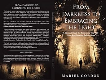 Unlock Your Healing Journey: A Comprehensive Review of ‘From Darkness to Embracing the Light: A Spiritual Guide for Reclaiming Your Life After Soul-Crushing Relationships’