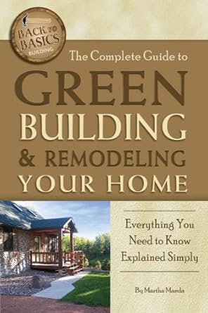 Must-Read for Eco-Conscious Homeowners: The Complete Guide to Green Building & Remodeling Your Home: Everything You Need to Know Explained Simply (Back to Basics: Building)