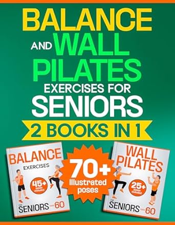 Transform Your Mobility with This Must-Read: Balance & Wall Pilates Exercises for Seniors – 2 Books in 1: Low-Impact, Illustrated, Step-by-Step Home Workouts for the Elderly at Any Level to Improve Mobility and Flexibility while Growing Energy