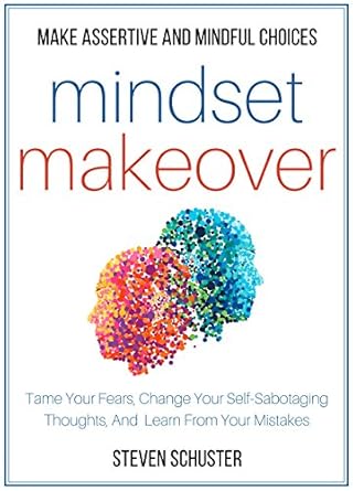 Unlock Your Potential: A Comprehensive Review of ‘Mindset Makeover: Tame Your Fears, Change Your Self-Sabotaging Thoughts, And Learn From Your Mistakes – Make Assertive And Mindful Choices (Mental Discipline Book 1)’