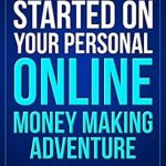 Unlock Your Financial Freedom: A Comprehensive Review of ‘Online Business: How To Get Started On Your Personal Money Making Adventure (Making Money Online, Internet Business, Passive Income, Internet Marketing)’