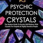 Discover the Ultimate Shield: A Comprehensive Review of Psychic Protection Crystals: The Modern Guide To Psychic Self Defence With Crystals For Empaths and Highly Sensitive People Discover the Ultimate Shield: A Comprehensive Review of Psychic Protection Crystals: The Modern Guide To Psychic Self Defence With Crystals For Empaths and Highly Sensitive People