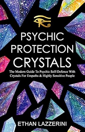 Discover the Ultimate Shield: A Comprehensive Review of Psychic Protection Crystals: The Modern Guide To Psychic Self Defence With Crystals For Empaths and Highly Sensitive People