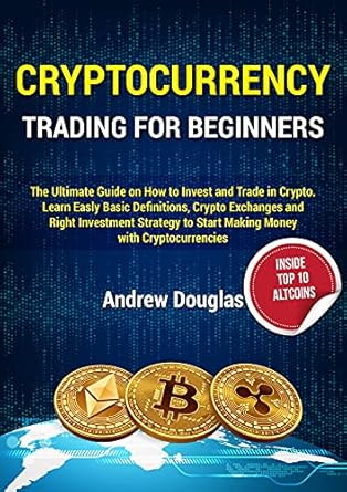 Unlocking Profit Potential: A Comprehensive Review of ‘CRYPTOCURRENCY TRADING FOR BEGINNERS: The Ultimate Guide on How to Invest and Trade in Crypto’ – Learn Easily Basic Definitions, Crypto Exchanges, and the Right Investment Strategy to Start Making Money