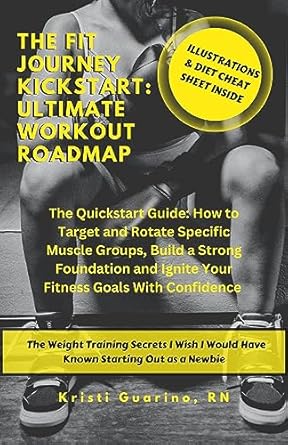 Unlock Your Fitness Potential: A Comprehensive Review of ‘The Fit Journey Kickstart: Ultimate Workout Roadmap: The Quickstart Guide: How to Target and Rotate Specific Muscle Groups, Build a Strong Foundation and Ignite Your Fitness Goals with Confidence’