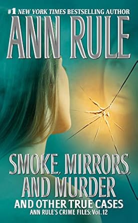 Gripping True Crime Insights: Smoke, Mirrors, and Murder: And Other True Cases (Ann Rule’s Crime Files Book 12) Reviewed