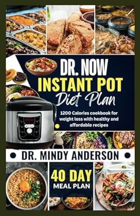 Discover the Secrets to Effective Weight Loss: A Comprehensive Review of DR. NOW INSTANT POT DIET PLAN: 1200 Calories Cookbook For Weight Loss With Healthy And Affordable Recipes