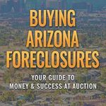 Unlock Hidden Opportunities: A Comprehensive Review of Buying Arizona Foreclosures: Your Guide to Money and Success at Auction