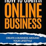 Transform Your Life with Expert Insights: A Review of ‘How to Start an Online Business: Create a Business Around Your Lifestyle’ from Amazon