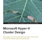 An In-Depth Review of Microsoft Hyper-V Cluster Design: Unlocking the Secrets to Effective Virtualization An In-Depth Review of Microsoft Hyper-V Cluster Design: Unlocking the Secrets to Effective Virtualization
