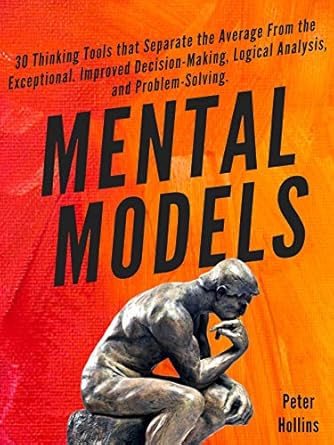 Unlock Your Potential: A Comprehensive Review of ‘Mental Models: 30 Thinking Tools that Separate the Average From the Exceptional’ for Improved Decision-Making, Logical Analysis, and Problem-Solving