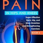 Discover the Ultimate Relief: Reverse Pain in Hips and Knees – Super-Effective Back, Hip, and Knee Stretches and Strengthening Exercises (Reverse Your Pain Book 2) Review