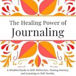 Discover Transformative Insights: A Review of The Healing Power of Journaling: A Mindful Guide to Self-Reflection, Taming Anxiety, and Learning to Self-Soothe (Emotional Maturity Book 3)