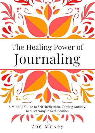 Discover Transformative Insights: A Review of The Healing Power of Journaling: A Mindful Guide to Self-Reflection, Taming Anxiety, and Learning to Self-Soothe (Emotional Maturity Book 3)