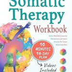 Transform Your Well-Being: A Comprehensive Review of the Somatic Therapy Workbook: Eliminate Stress and Anxiety, Overcome Past Trauma, and Master Mind-Body Connection to Achieve Your Inner Harmony with Daily Practical Exercises