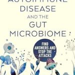 Discover the Secrets to Healing: A Comprehensive Review of ‘Autoimmune Disease And The Gut Microbiome: Find Answers and Stop The Attacks’