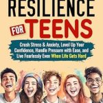 Unlock Your Potential: A Must-Read Review of ‘Emotional Resilience For Teens: Crush Stress & Anxiety, Level Up Your Confidence, Handle Pressure with Ease, and Live Fearlessly Even When Life Gets Hard’