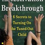Transform Your Child’s Engagement: A Comprehensive Review of The Motivation Breakthrough: 6 Secrets to Turning On the Tuned-Out Child